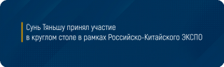 Сунь Тяньшу принял участие в круглом столе в рамках Российско-Китайского ЭКСПО