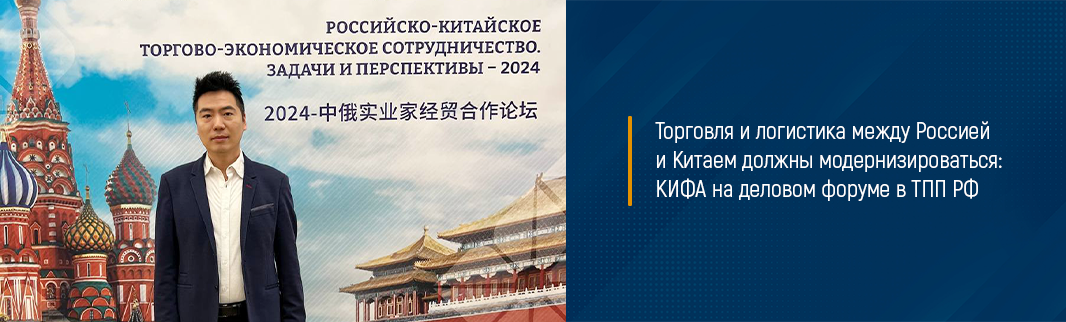 «Торговля и логистика между Россией и Китаем должны модернизироваться»: КИФА на деловом форуме в ТПП РФ