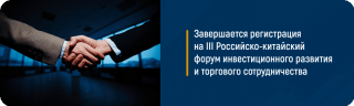 Завершается регистрация на III Российско-китайский форум инвестиционного развития и торгового сотрудничества
