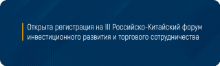 Открыта регистрация на III Российско-Китайский форум инвестиционного развития и торгового сотрудничества