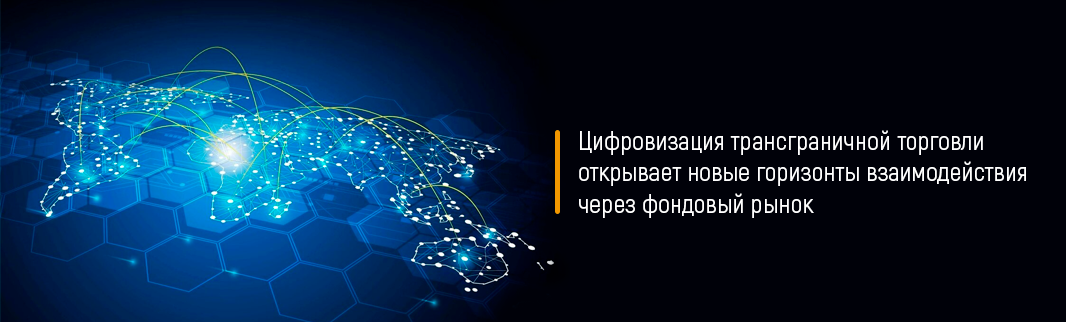 Цифровизация трансграничной торговли открывает новые горизонты взаимодействия через фондовый рынок